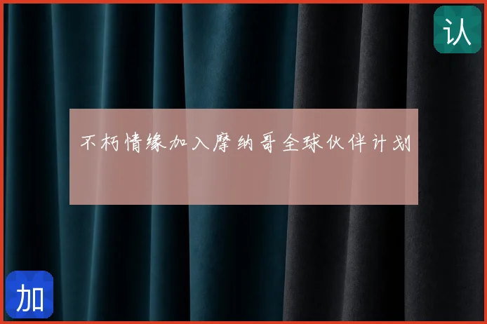 不朽情缘加入摩纳哥全球伙伴计划
