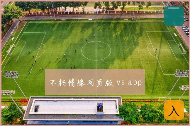 不朽情缘网页版 vs app